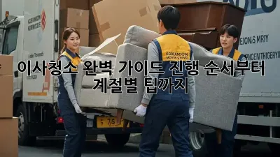 이사청소, 완벽 가이드: 진행 순서부터 계절별 팁까지!